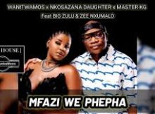 Wanitwa Mos, Nkosazana Daughter & Master KG – UMfazi Wephepha ft. Big Zulu & Zee Nxumalo