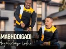 AMABHODIGADI – BAZOFOHLA (feat. MAGANGA THISHELA)