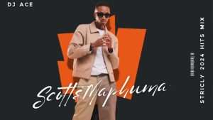 DJ Ace – Scotts Maphuma | Strickly 2024 Hits Mix | DJ Ace