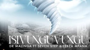 Dr Malinga – Isivunguvungu ft. Seven Step & Lebza Mfana