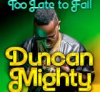 Duncan Mighty - Too Late to Fail