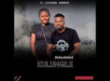 Ikhulakahle - Kulungile ft Luthando Shobede