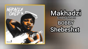 Makhadzi – BOBBY feat. Shebeshxt (Prod. Dj Skaro & Naqua)