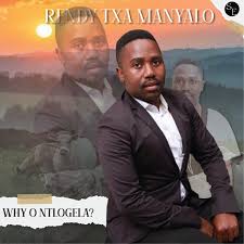 Rendy Txa Manyalo – Why o Ntlogela