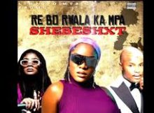 Shebeshxt & Naqua SA – Re bo Rwala Ka Mpa Ft. Wendy Moon, Lady Du, MellowRsa, Mr Diego & Son Bommin