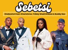 Shebeshxt - Sebetse Feat. Kharishma, TribbyWadiBhozza & Buddy Sax