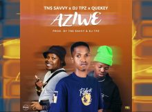 TN$ Savvy x Dj TPZ x Quekey – Aziwe