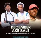 December Ake Sale – Master Chuza Ft Nkgetheng The DJ & Dr Nel