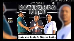 Bayifunda Kimi – Jeff Butler ft Urs Truly & Master Betho