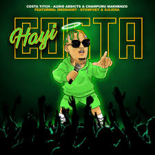 Costa Titch – Hayi Costa Ft. Audio Addicts, Champuru Makhenzo, 2woshort, Stompiiey & SjijoSA