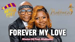 Makhadzi - Forever My Love (New Hit 2025) Feat. Master KG