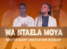 Wa Ntaela Moya – Master Azart & Kgotlie Dhe Vocalist