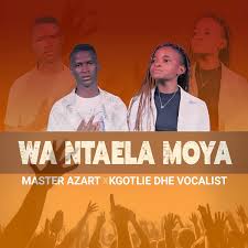 Wa Ntaela Moya – Master Azart & Kgotlie Dhe Vocalist