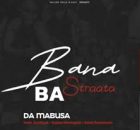 Bana Ba Straata – Da Mabusa