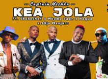 Captain Moshka – Kea Jola feat Shebeshxt x Mkoma Saan x Naqua x Jojo Manjaro