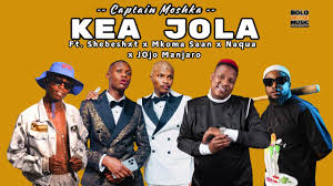 Captain Moshka – Kea Jola feat Shebeshxt x Mkoma Saan x Naqua x Jojo Manjaro