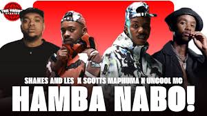 Hamba nabo – Scotts Maphuma, Shakes ft Les, Uncool Mc