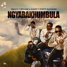 Hbeatz, Mellow & Sleazy, Scotts Maphuma – Ngyabakhumbula