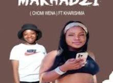 MAKHADZI – CHOMI WENA FT KHARISHMA