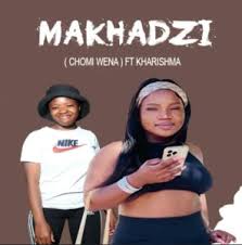 MAKHADZI – CHOMI WENA FT KHARISHMA