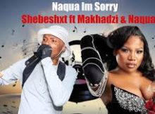 Makhadzi – I AM SORRY Ft ShebeShxt & Naqua