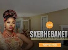 Skebhebaketule ft Isitha Sama Ex & Vukahlale – Ungijwayelakabi