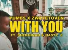 Yumbs, Zwaytoven – With You Ft. Shekinah & Nasty C