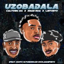 Caltonic SA, Xman Rsa and Lintonto - Uzobadala [Feat. BoituM, Nampiiey, Tumisho and De Soul]