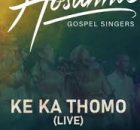 Hosanna Gospel Singers - Ke Ka Thomo (Live)