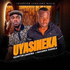 Iquantum Lensizwa ft Maganga Thishela – Uyasineka