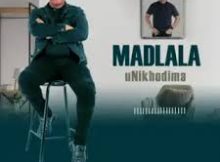 Madlala – uNikhodima Ft. Zamokuhle & Tsheke Mngoma