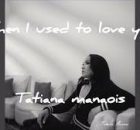 Tatiana Manaois - When I Used to Love You
