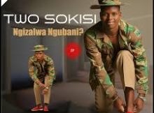 Two Sokisi - Ngizalwa ngubani?