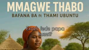 Bafana Ba - Mmagwe Thabo ft Thami Ubuntu