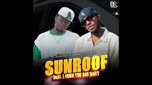 FAMANDA & Nqabza The Boss - SUNROOF feat. J JOHN THE BIG BABY