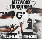 Jazzworx & Thukuthela Ft. JayK – Sukuma Mkami