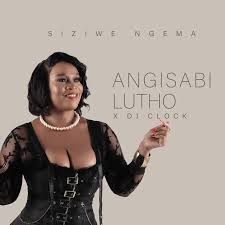 Siziwe Ngema & DJ Clock – Angisabi Lutho