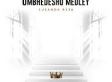 UMBHEDESHO MEDLEY - LUSANDA BEJA