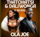 Daliwonga & Thatohatsi – Ola Joe! ft. Stady K & Mas Musiq