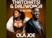 Daliwonga & Thatohatsi – Ola Joe! ft. Stady K & Mas Musiq