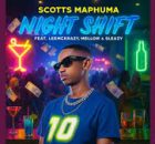 Scotts Maphuma - Night Shift Feat. LeeMckrazy, Mellow & Sleazy
