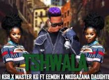 Dj KSB x Master kg - Tshwala ft Eemoh x Nkosazana Daughter