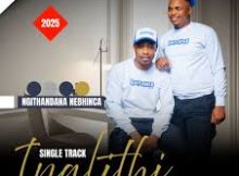 Inalithi – NGITHANDANA NEBHINCA ft. Shenge wasehlalankosi