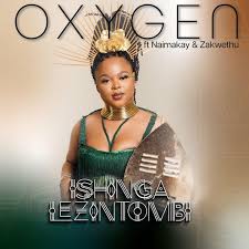 Ishingalezintombi - Oxygen (feat. Naima Kay & Zakwethu)