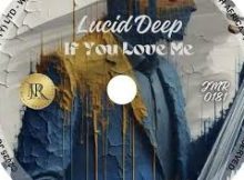 Lucid Deep – If You Love Me