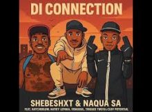 Shebeshxt & Naqua – Di Connection ft. KayCherlow NLL & Natiey Lepaka