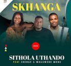 Skhanga ft Shenge & MaGumede Wenu – Sithola uthando