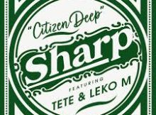 Citizen Deep – Sharp (feat. Tete & Leko M)