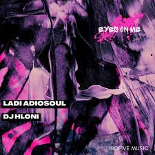 Ladi Adiosoul & DJ Hloni – Eyes On Me