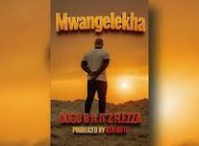 MWANGELEKHA - DOGO B FT IT'Z FLEZZA